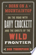 Born_on_a_mountaintop___on_the_road_with_Davy_Crockett_and_the_ghosts_of_the_wild_frontier