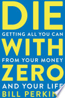 Die_with_zero___getting_all_you_can_from_your_money_and_your_life