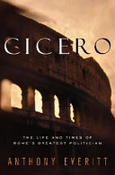 Cicero__the_life_and_times_of_Rome_s_greatest_politician